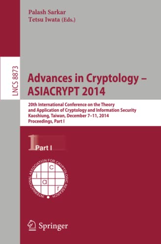 Advances in Cryptology -- ASIACRYPT 2014: 20th International Conference on the Theory and Application of Cryptology and Information Security, ... Notes in Computer Science, Band 8873)