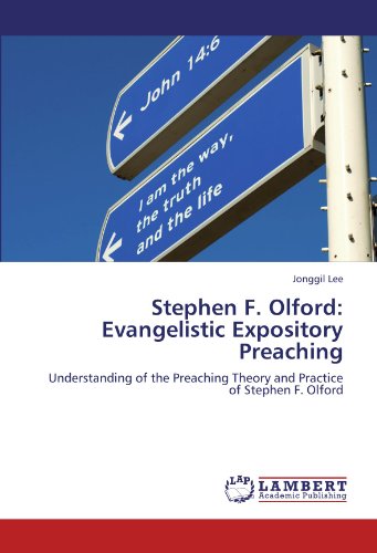 Stephen F. Olford: Evangelistic Expository Preaching: Understanding of the Preaching Theory and Practice of Stephen F. Olford
