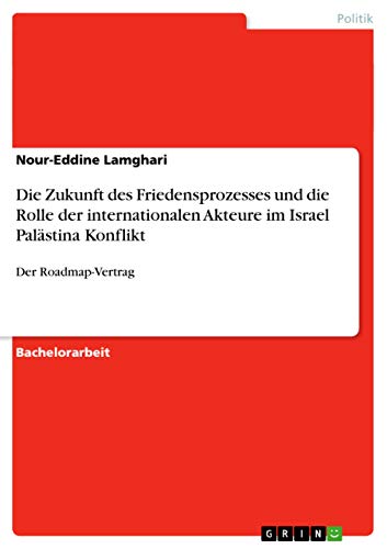 Die Zukunft des Friedensprozesses und die Rolle der internationalen Akteure im Israel Palästina Konflikt: Der Roadmap-Vertrag
