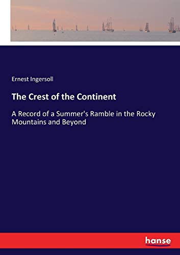 The Crest of the Continent: A Record of a Summer's Ramble in the Rocky Mountains and Beyond