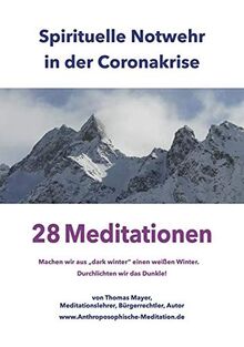 Spirituelle Notwehr in der Coronakrise: 28 Meditationen – Machen wir aus "dark winter" einen weißen Winter. Durchlichten wir das Dunkle!