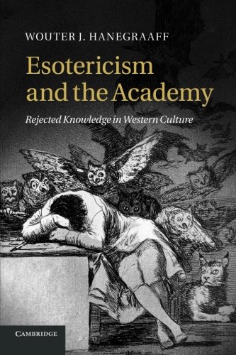 Hanegraaff, Wouter J. Esotericism And The Academy, Rejected Knowledge In Western Culture