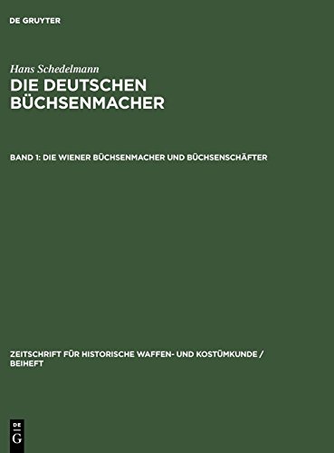 Hans Schedelmann: Die deutschen Büchsenmacher: Die Wiener Büchsenmacher und Büchsenschäfter (Zeitschrift für historische Waffen- und Kostümkunde / Beiheft, Band 2)