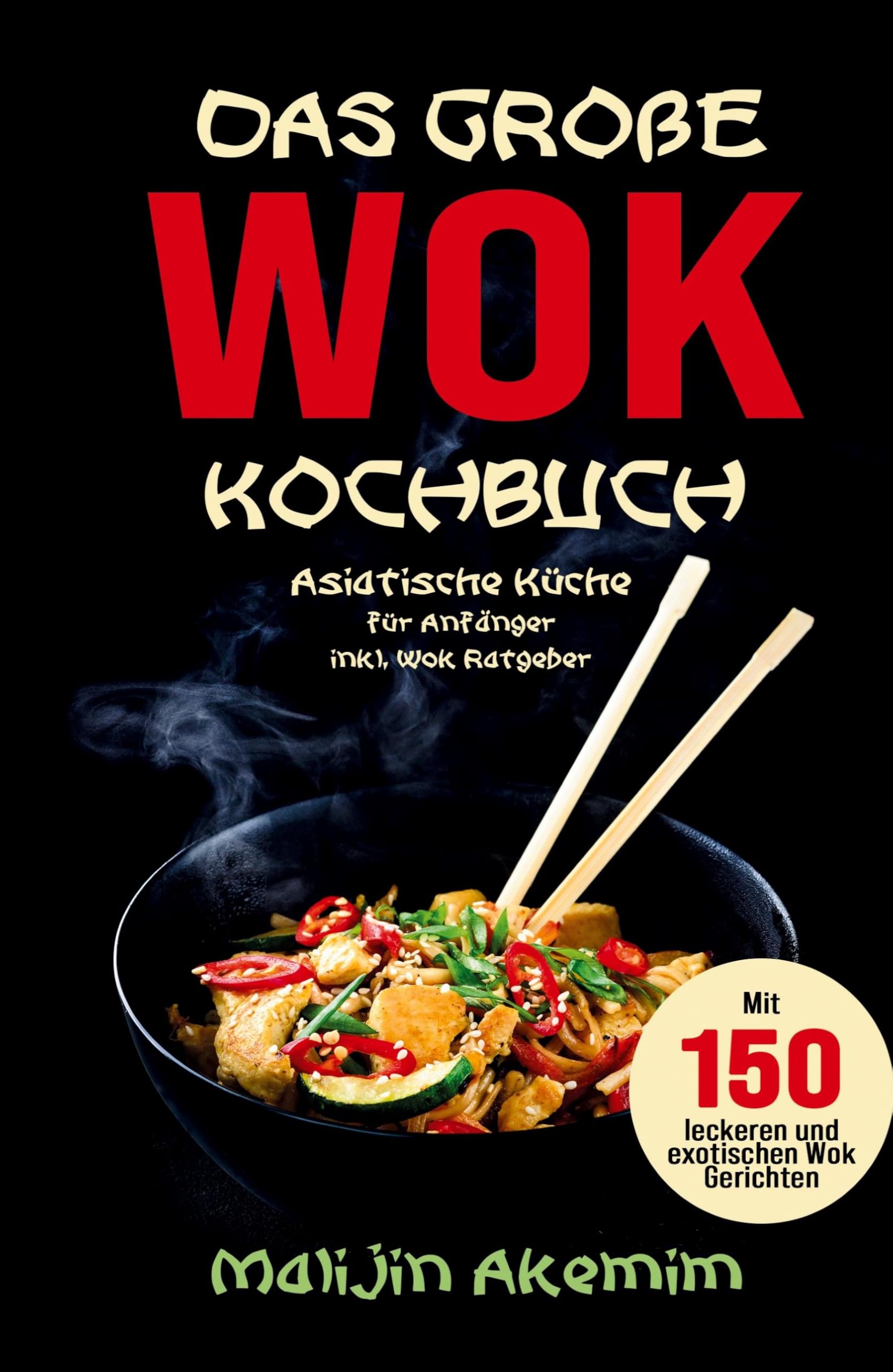 Das große WOK Kochbuch – Asiatische Küche für Anfänger: 150 schnelle & exotische Rezepte mit Wok-Ratgeber, Nährwertangaben und Zubereitungszeiten.