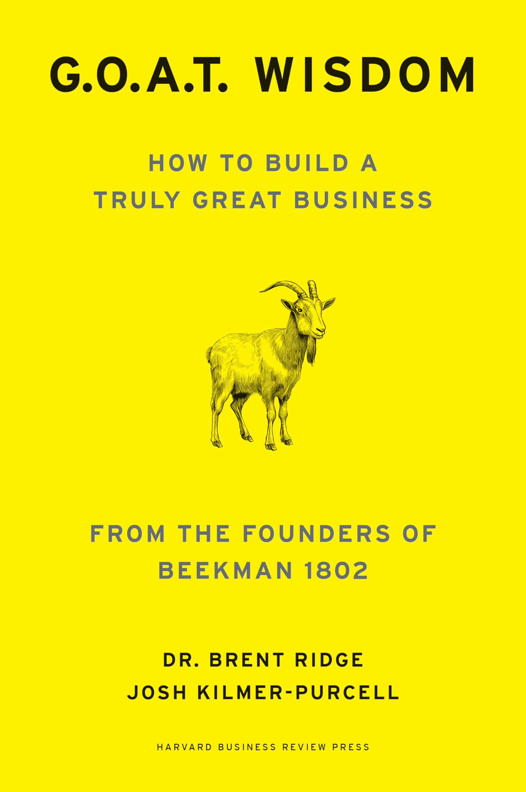 Ridge, Dr Brent G.O.A.T. Wisdom, How To Build A Truly Great Business--From The Founders Of Beekman 1802