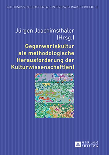 Gegenwartskultur als methodologische Herausforderung der Kulturwissenschaft(en) (Kulturwissenschaft(en) als interdisziplinäres Projekt)