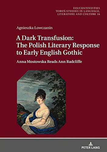 A Dark Transfusion: The Polish Literary Response to Early English Gothic: Anna Mostowska Reads Ann Radcliffe (Dis/Continuities, Band 16)