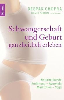 Schwangerschaft und Geburt ganzheitlich erleben: Naturheilkunde - Ernährung - Ayurveda - Meditation - Yoga