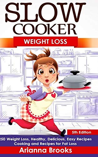 Slow Cooker: Weight Loss: 250 Weight Loss, Healthy, Delicious, Easy Recipes: Cooking and Recipes for Fat Loss