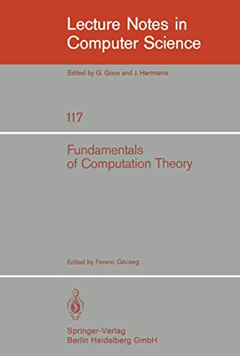 Fundamentals of Computation Theory: Proceedings of the 1981 International FCT-Conference, Szeged, Hungaria, August 24-28, 1981 (Lecture Notes in Computer Science, 117, Band 117)