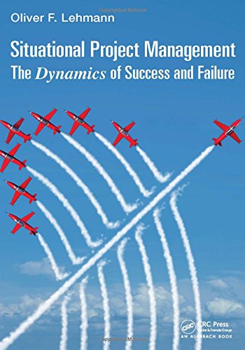 Situational Project Management: The Dynamics of Success and Failure (Best Practices and Advances in Program Management)