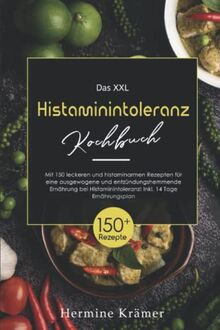 Das XXL Histaminintoleranz Kochbuch: Mit 150 leckeren und histaminarmen Rezepten für eine ausgewogene und entzündungshemmende Ernährung bei Histaminintoleranz! Inkl. 14 Tage Ernährungsplan.