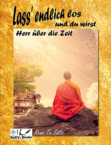 Lass' endlich los und du wirst Herr über die Zeit!: Eigene Erkenntnisse und Einblicke in die Welt der Natur...