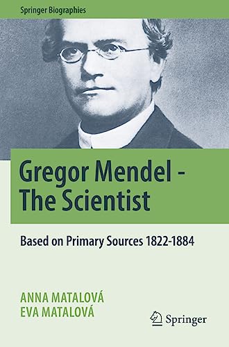Gregor Mendel - The Scientist: Based on Primary Sources 1822-1884 (Springer Biographies)