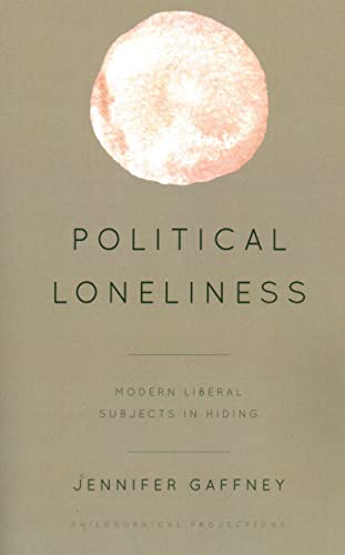 Political Loneliness: Modern Liberal Subjects in Hiding (Philosophical Projections)