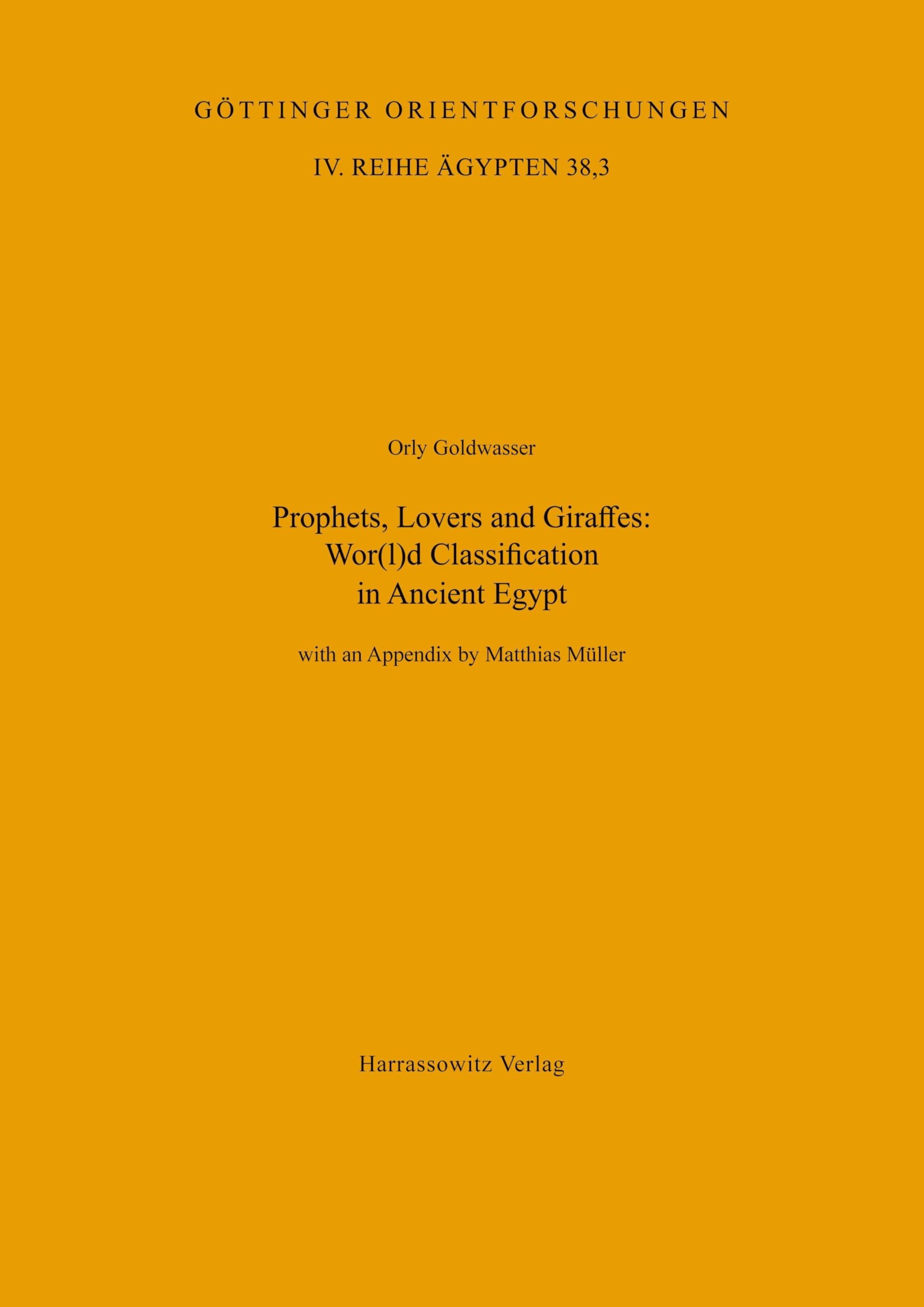 Prophets, Lovers and Giraffes: Wor(l)d Classification in Ancient Egypt (Göttinger Orientforschungen, IV. Reihe: Ägypten, Band 4)