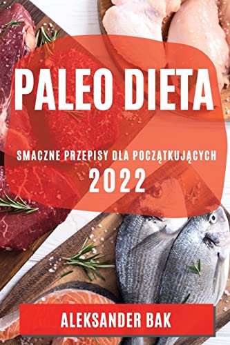 PALEO DIETA 2022: SMACZNE PRZEPISY DLA POCZ¿TKUJ¿CYCH
