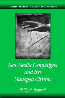 New Media Campaigns and the Managed Citizen (Communication, Society and Politics)