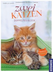 Zwei Katzen Doppeltes Glück: Auswahl, Eingewöhnung, harmonisches Zusammenleben: Auswahl, Eingewöhnung und harmonisches Zusammenleben