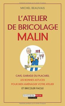 L'atelier de bricolage malin : cave, garage ou placard, les bonnes astuces pour bien aménager votre atelier et bricoler facile