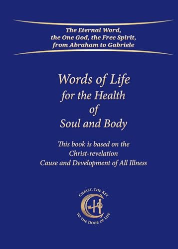Words of Life for the Health of Soul and Body: This book is based on the Christ-Revelation Cause and Development of All Illness