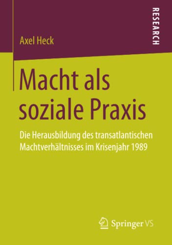Macht als soziale Praxis: Die Herausbildung des transatlantischen Machtverhältnisses im Krisenjahr 1989