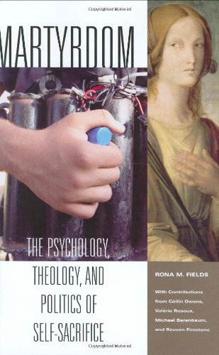 Martyrdom: The Psychology, Theology, and Politics of Self-Sacrifice (Contemporary Psychology (Praeger))