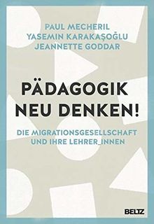 Pädagogik neu denken!: Die Migrationsgesellschaft und ihre Lehrer_innen