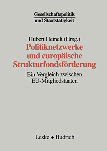 Politiknetzwerke und Europäische Strukturfondsförderung: Ein Vergleich zwischen EU-Mitgliedstaaten (Gesellschaftspolitik und Staatstätigkeit) (German ... und Staatstätigkeit, 10, Band 10)