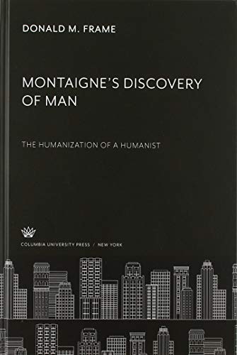Montaigne'S Discovery of Man: The Humanization of a Humanist