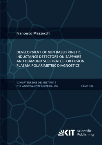 Development of NbN based Kinetic Inductance Detectors on sapphire and diamond substrates for fusion plasma polarimetric diagnostics (Schriftenreihe ... Institut für Technologie, Band 108)
