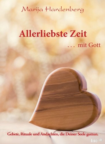 Allerliebste Zeit ... mit Gott: Gebete, Rituale und Andachten, die Deiner Seele guttun