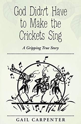 God Didn't Have to Make the Crickets Sing: A Gripping True Story