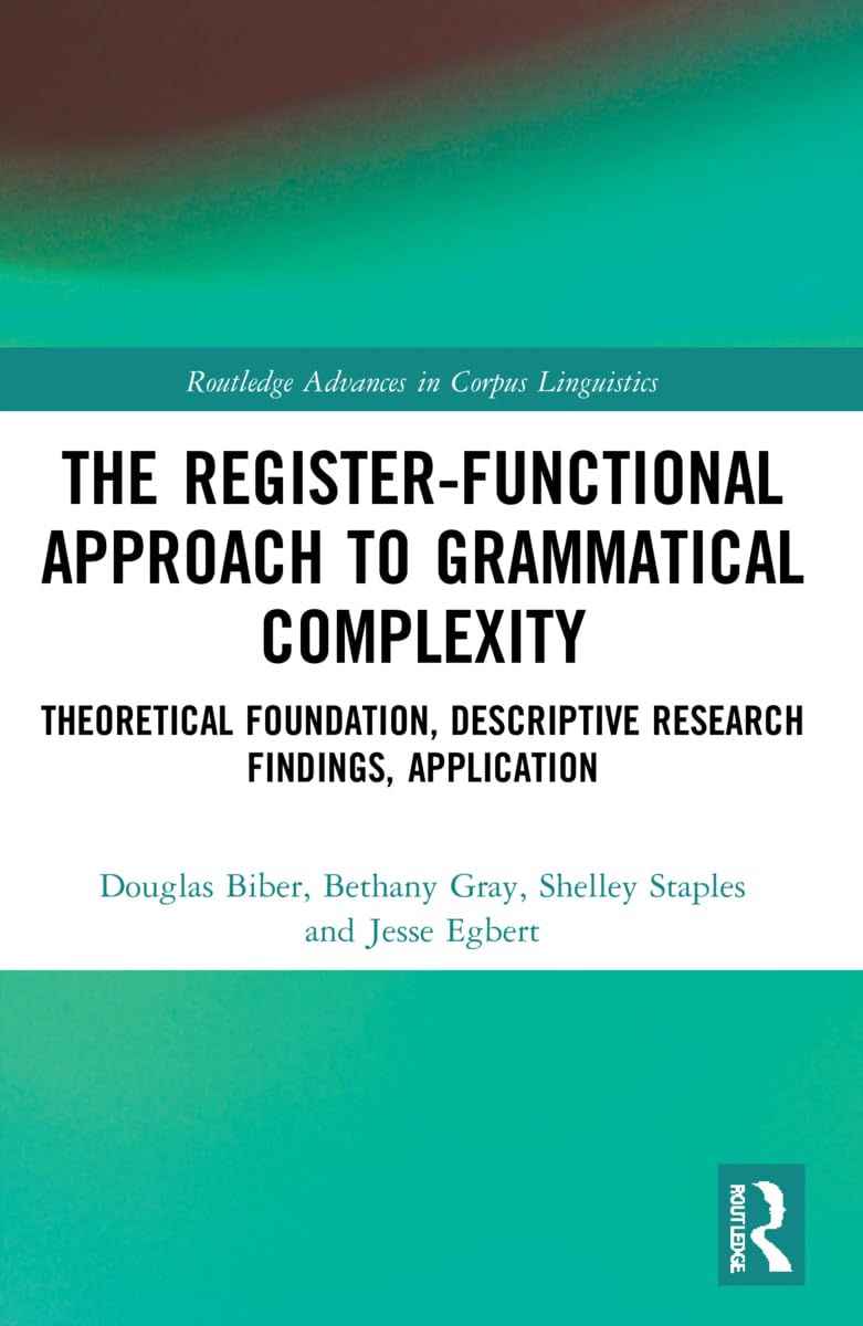 The Register-Functional Approach to Grammatical Complexity: Theoretical Foundation, Descriptive Research Findings, Application (Routledge Advances in Corpus Linguistics)