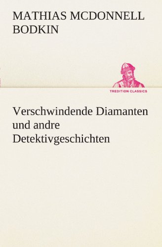 Verschwindende Diamanten und andre Detektivgeschichten (TREDITION CLASSICS)