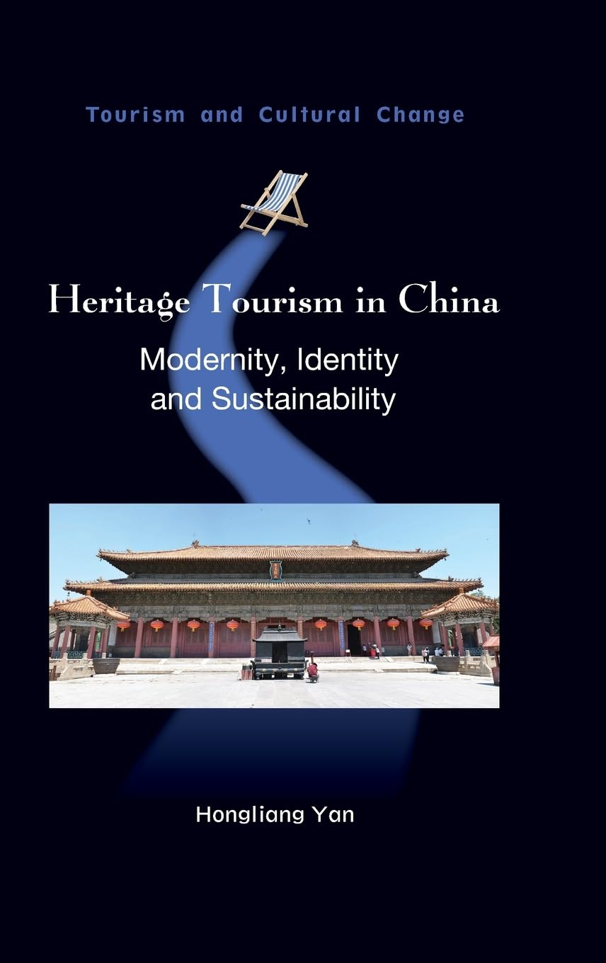 Heritage Tourism in China: Modernity, Identity and Sustainability (Tourism and Cultural Change, 49)