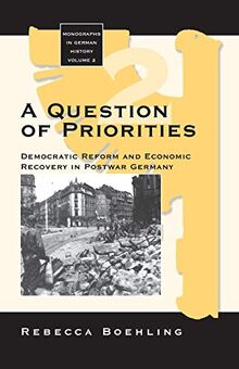 Question of Priorities: Democratic Reform and Economic Recovery in Postwar Germany (Revised) (Monographs in German History, Band 2)