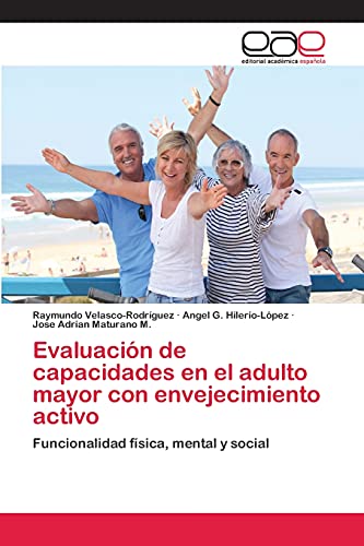 Evaluación de capacidades en el adulto mayor con envejecimiento activo: Funcionalidad física, mental y social