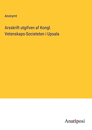 Arsskrift utgifven af Kongl. Vetenskaps-Societeten i Upsala
