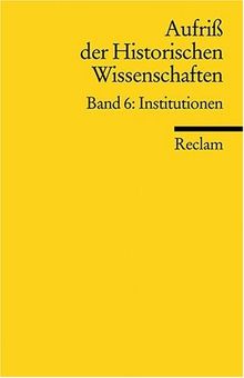 Aufriss der Historischen Wissenschaften: Institutionen: BD 6