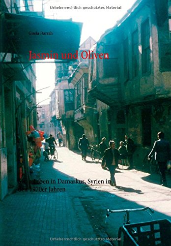Jasmin und Oliven: Mein Leben in Damaskus, Syrien in den 1970er Jahren