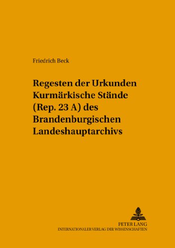 Regesten der Urkunden «Kurmärkische Stände» (Rep. 23 A) des Brandenburgischen Landeshauptarchivs (Quellen, Findbücher und Inventare des Brandenburgischen Landeshaupt-Archivs)