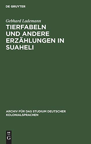 Tierfabeln und andere Erzählungen in Suaheli: Wiedergegeben von Leuten aus dem Innern Deutsch-Ostafrikas (Archiv für das Studium deutscher Kolonialsprachen, 12, Band 12)