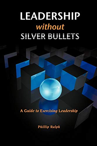 Leadership Without Silver Bullets: A Guide to Exercising Leadership