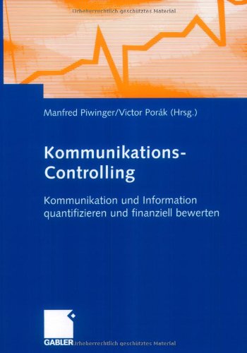 Kommunikations-Controlling: Kommunikation und Information quantifizieren und finanziell bewerten