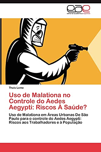 Uso de Malationa no Controle do Aedes Aegypti: Riscos À Saúde?: Uso de Malationa em Áreas Urbanas De São Paulo para o controle do Aedes Aegypti: Riscos aos Trabalhadores e à População