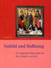 Vorbild und Hoffnung: Die Augsburger Bistumspatrone Ulrich, Afra und Simpert