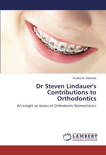 Dr Steven Lindauer's Contributions to Orthodontics: An Insight on basics of Orthodontic Biomechanics