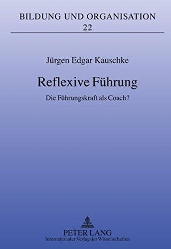 Reflexive Führung: Die Führungskraft als Coach? (Bildung und Organisation)