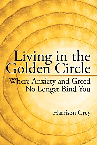 Living In the Golden Circle: Where Anxiety and Greed No Longer Bind You